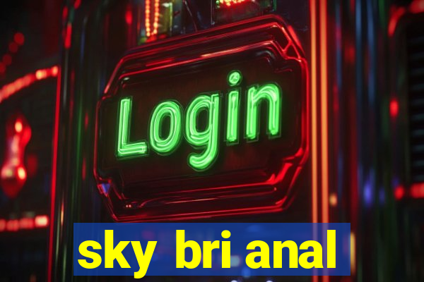 sky bri anal